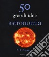 50 grandi idee astronomia libro di Sparrow Giles