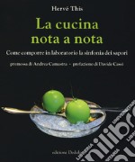 La cucina nota a nota. Come comporre in laboratorio la sinfonia dei sapori libro