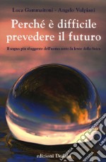 Perché è difficile prevedere il futuro. Il sogno più sfuggente dell'uomo sotto la lente della fisica libro