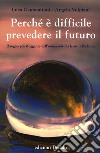 Perché è difficile prevedere il futuro. Il sogno più sfuggente dell'uomo sotto la lente della fisica libro