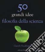 50 grandi idee filosofia della scienza libro