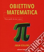 Obiettivo matematica. Tutto quello che devi sapere libro