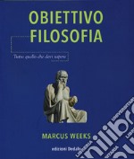 Obiettivo filosofia. Tutto quello che devi sapere libro