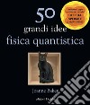 50 grandi idee. Fisica quantistica libro