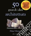 50 grandi idee. Architettura libro