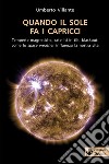 Quando il sole fa i capricci. Tempeste magnetiche, satelliti in tilt, blackout: come lo space weather influenza la nostra vita libro