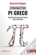 Chiamatemi pigreco. Biografia del numero più famoso della matematica libro