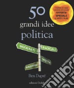 50 grandi idee. Politica. Nuova ediz.