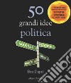 50 grandi idee. Politica. Nuova ediz. libro