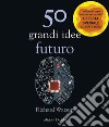 50 grandi idee. Futuro. Nuova ediz. libro