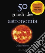 50 grandi idee. Astronomia. Nuova ediz. libro