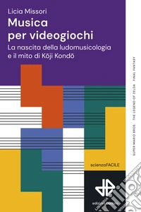 Musica per videogiochi. La nascita della ludomusicologia e il mito di Koji Kondo libro