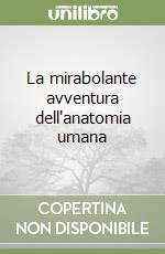 La mirabolante avventura dell'anatomia umana libro