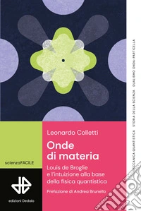 Onde di materia. Louis de Broglie e l'intuizione alla base della fisica quantistica libro