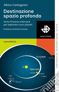 Destinazione spazio profondo. Verso Proxima e Barnard per esplorare nuovi pianeti libro