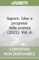 Sapere. Idee e progressi della scienza (2021). Vol. 6