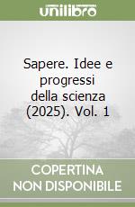 Sapere. Idee e progressi della scienza (2025). Vol. 1 libro