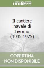 Il cantiere navale di Livorno (1945-1975) libro