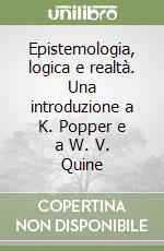 Epistemologia, logica e realtà. Una introduzione a K. Popper e a W. V. Quine libro