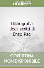 Bibliografia degli scritti di Enzo Paci libro