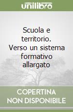 Scuola e territorio. Verso un sistema formativo allargato libro