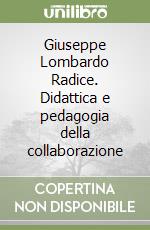 Giuseppe Lombardo Radice. Didattica e pedagogia della collaborazione libro