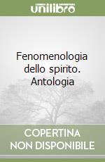 Fenomenologia dello spirito. Antologia libro