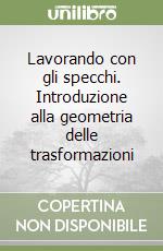 Lavorando con gli specchi. Introduzione alla geometria delle trasformazioni libro