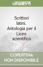 Scrittori latini. Antologia per il Liceo scientifico libro