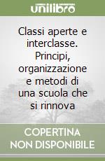 Classi aperte e interclasse. Principi, organizzazione e metodi di una scuola che si rinnova libro