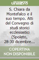 S. Chiara da Montefalco e il suo tempo. Atti del Convegno di studi storici ecclesiastici (Spoleto, 28-30 dicembre 1981) libro