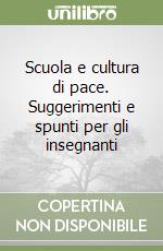 Scuola e cultura di pace. Suggerimenti e spunti per gli insegnanti libro
