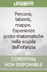 Percorsi, labirinti, mappe. Esperienze proto-matematiche nella scuola dell'infanzia libro