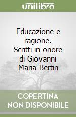 Educazione e ragione. Scritti in onore di Giovanni Maria Bertin libro