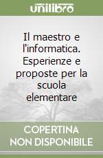 Il maestro e l'informatica. Esperienze e proposte per la scuola elementare libro