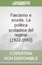 Fascismo e scuola. La politica scolastica del regime (1922-1943) libro