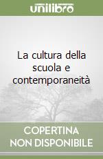 La cultura della scuola e contemporaneità libro