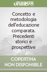 Concetto e metodologia dell'educazione comparata. Precedenti storici e prospettive libro