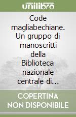 Code magliabechiane. Un gruppo di manoscritti della Biblioteca nazionale centrale di Firenze fuori inventario libro