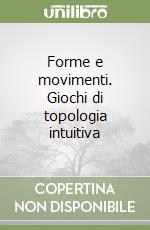 Forme e movimenti. Giochi di topologia intuitiva libro