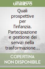 Quali prospettive per l'infanzia. Partecipazione e gestione dei servizi nella trasformazione dello Stato sociale libro