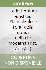 La letteratura artistica. Manuale delle fonti della storia dell'arte moderna (rist. Anast. ) libro