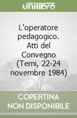 L'operatore pedagogico. Atti del Convegno (Terni, 22-24 novembre 1984) libro