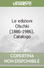 Le edizioni Olschki (1886-1986). Catalogo libro