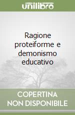 Ragione proteiforme e demonismo educativo libro