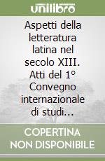 Aspetti della letteratura latina nel secolo XIII. Atti del 1° Convegno internazionale di studi dell'AMUL (Perugia, 3-5 ottobre 1983) libro