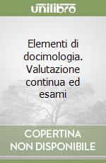 Elementi di docimologia. Valutazione continua ed esami libro