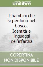 I bambini che si perdono nel bosco. Identità e linguaggi nell'infanzia libro