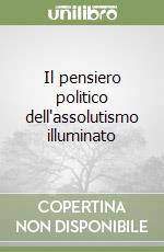 Il pensiero politico dell'assolutismo illuminato libro