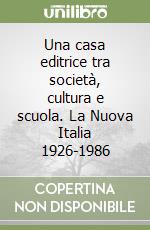 Una casa editrice tra società, cultura e scuola. La Nuova Italia 1926-1986 libro
